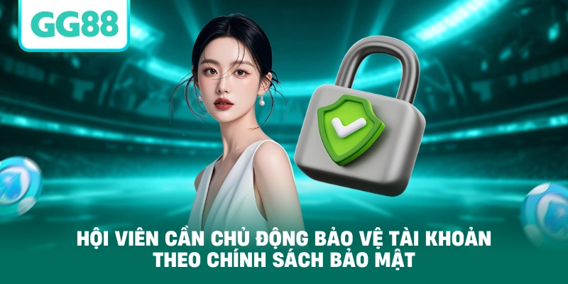 Hội viên cần chủ động bảo vệ tài khoản theo chính sách bảo mật