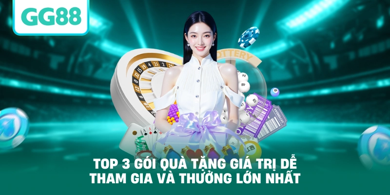 Top 3 gói quà tặng giá trị dễ tham gia và thưởng lớn nhất